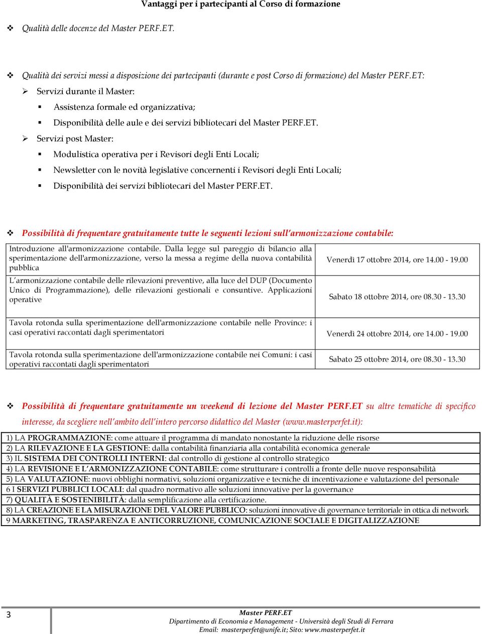 ET: Ø Servizi durante il Master: Assistenza formale ed organizzativa; Disponibilità delle aule e dei servizi bibliotecari del Master PERF.ET. Ø Servizi post Master: Modulistica operativa per i