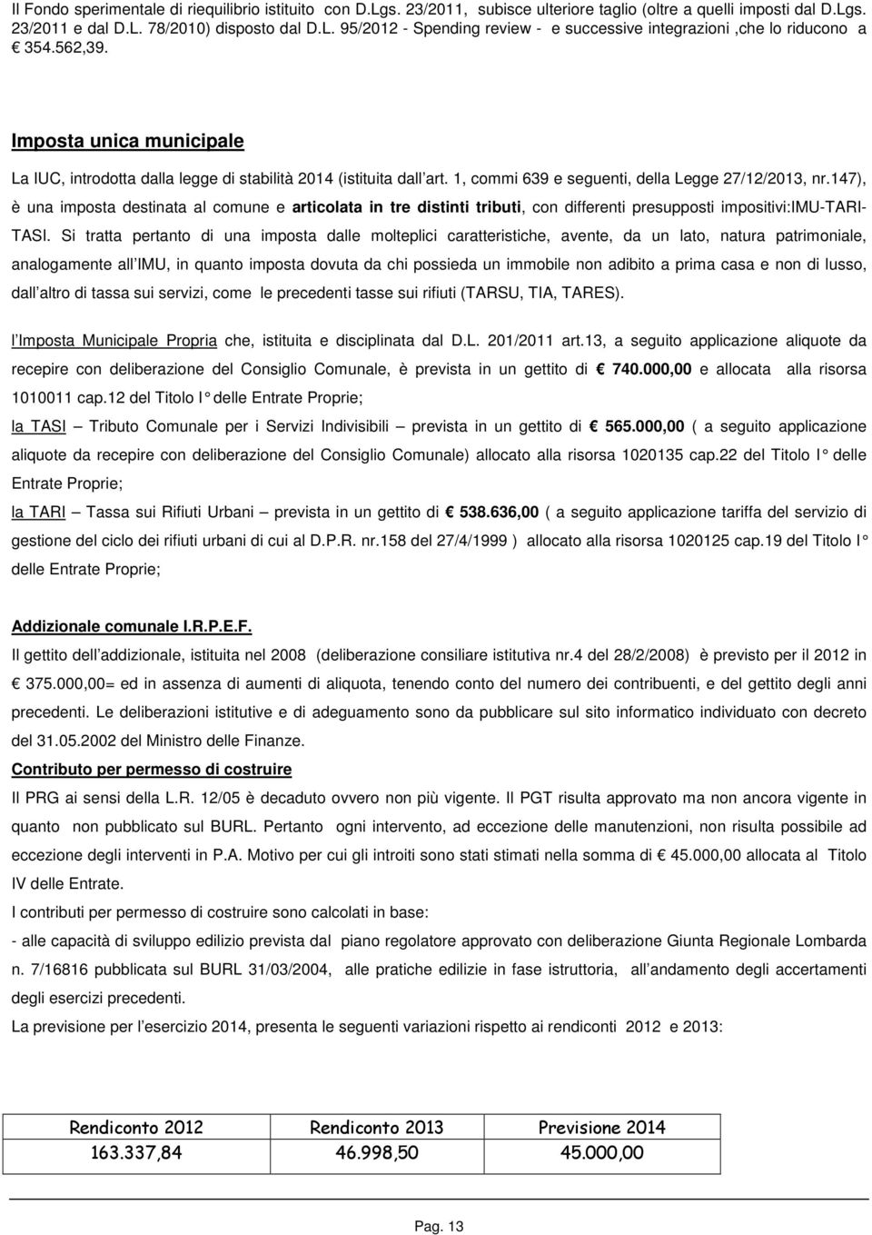 147), è una imposta destinata al comune e articolata in tre distinti tributi, con differenti presupposti impositivi:imu-tari- TASI.