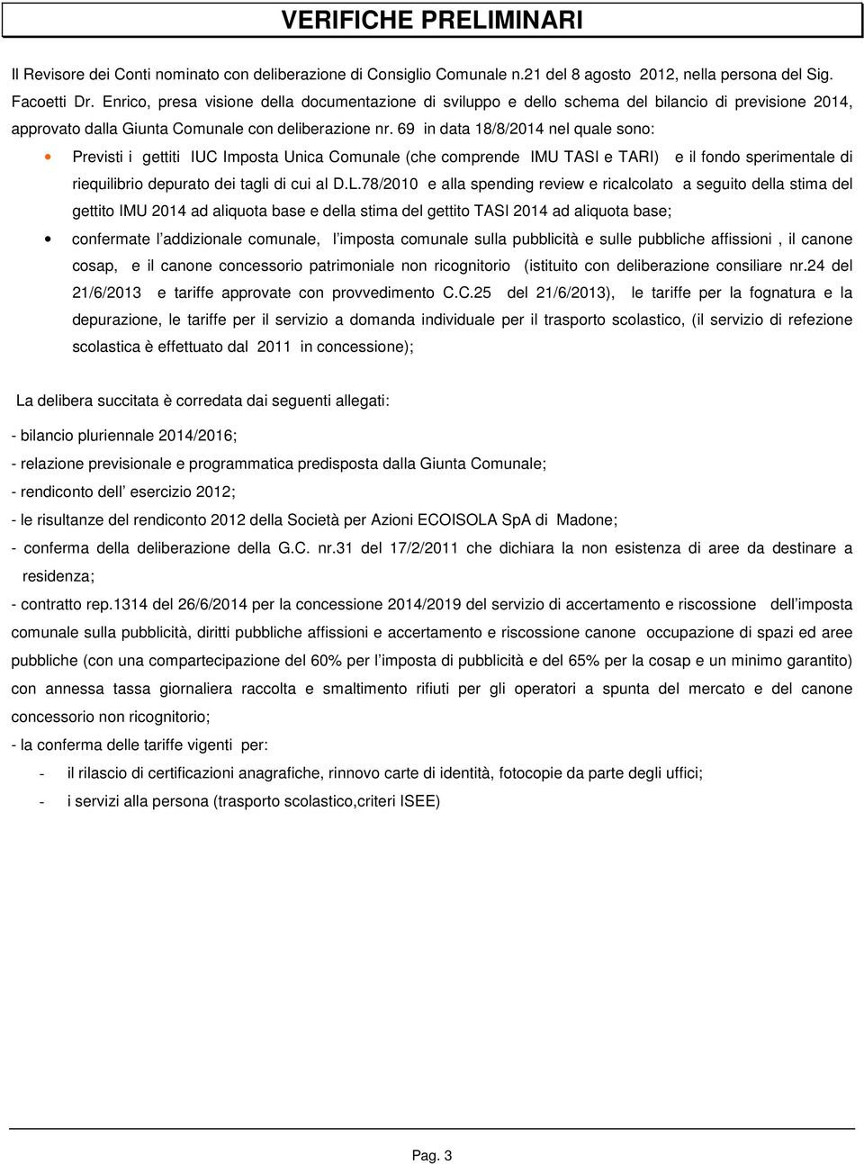 69 in data 18/8/2014 nel quale sono: Previsti i gettiti IUC Imposta Unica Comunale (che comprende IMU TASI e TARI) e il fondo sperimentale di riequilibrio depurato dei tagli di cui al D.L.