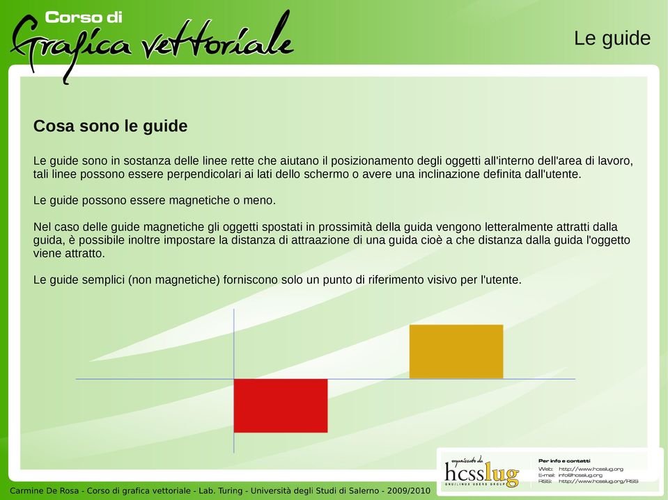 Nel caso delle guide magnetiche gli oggetti spostati in prossimità della guida vengono letteralmente attratti dalla guida, è possibile inoltre impostare la