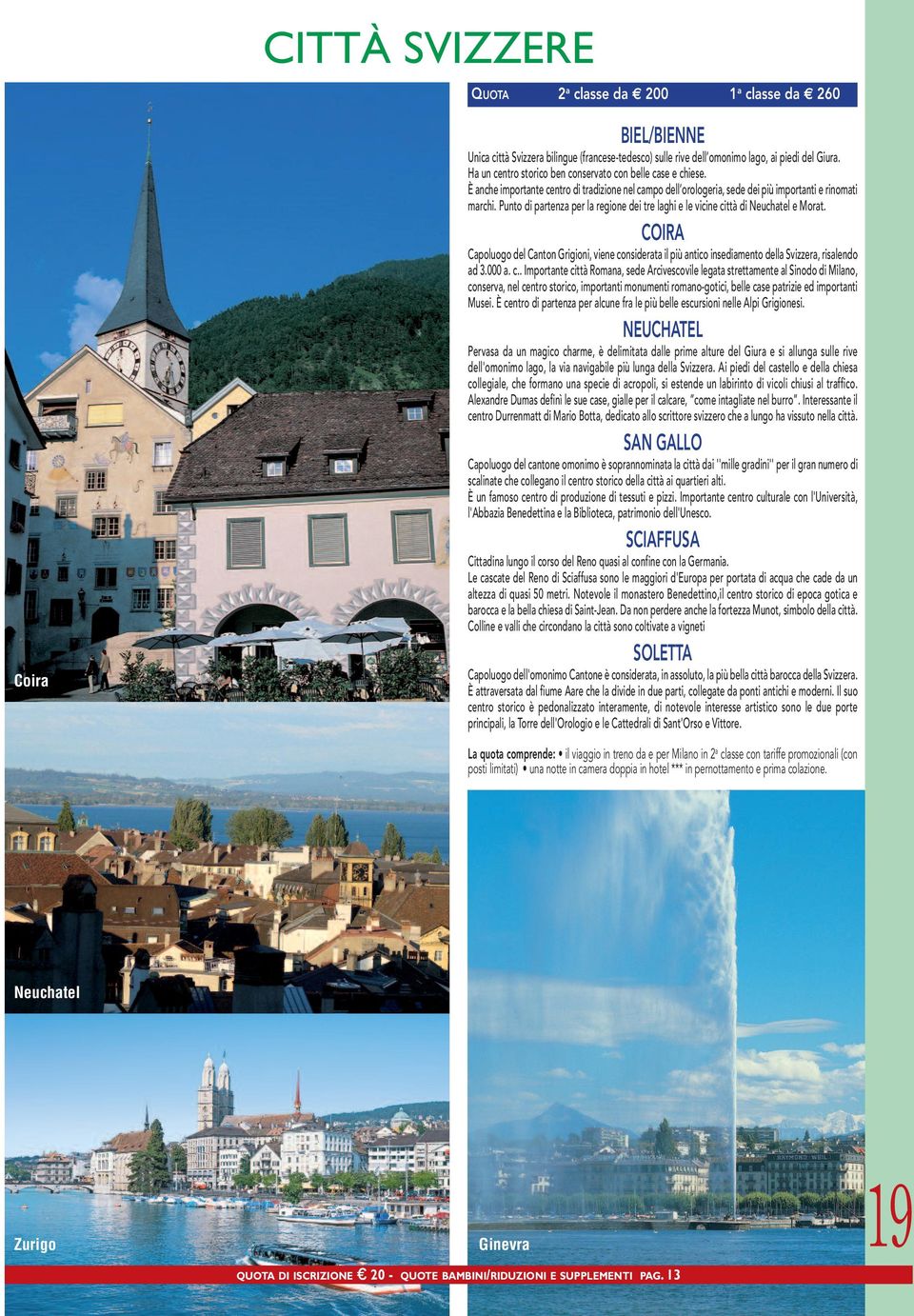 Punto di partenza per la regione dei tre laghi e le vicine città di Neuchatel e Morat. COIRA Capoluogo del Canton Grigioni, viene considerata il più antico insediamento della Svizzera, risalendo ad 3.