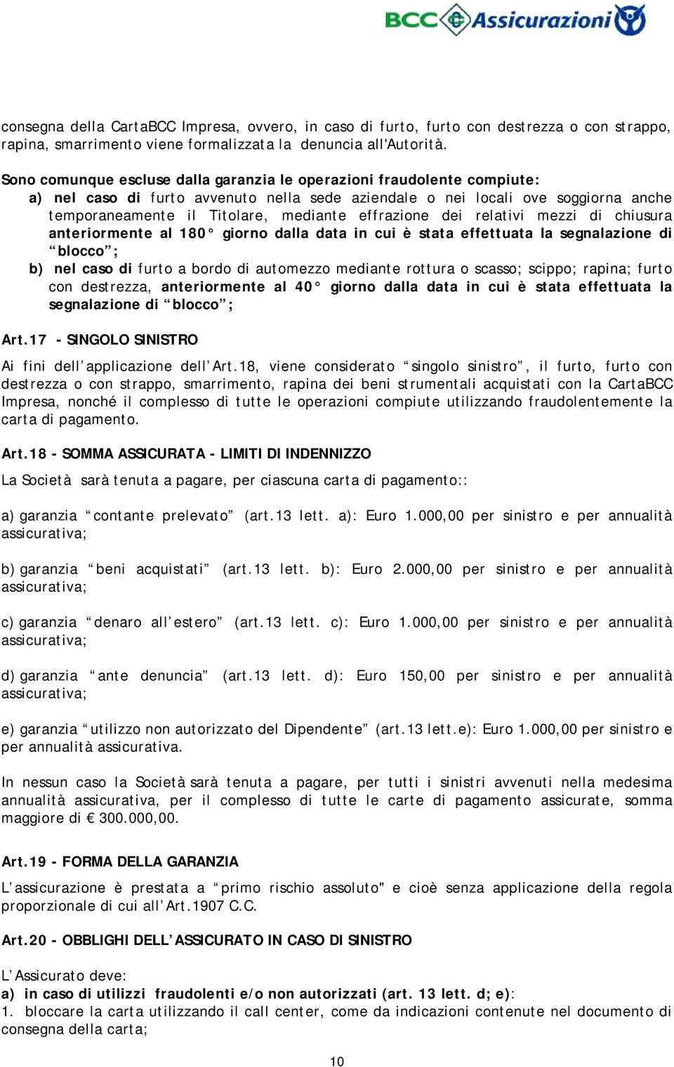 effrazione dei relativi mezzi di chiusura anteriormente al 180 giorno dalla data in cui è stata effettuata la segnalazione di blocco ; b) nel caso di furto a bordo di automezzo mediante rottura o