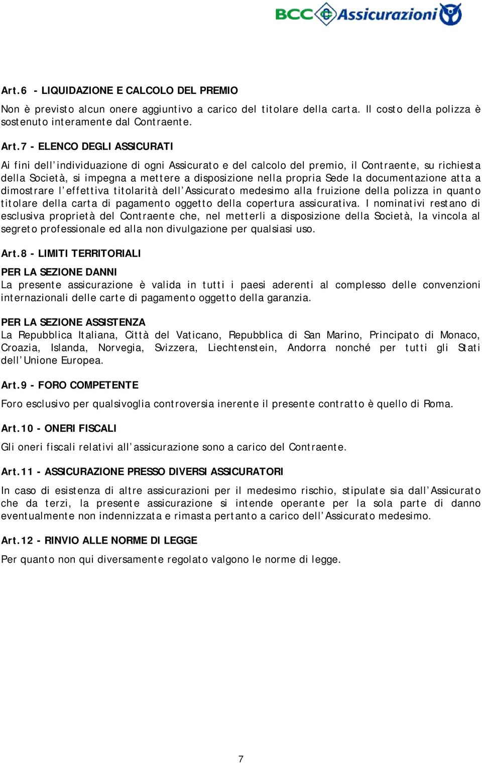 la documentazione atta a dimostrare l effettiva titolarità dell Assicurato medesimo alla fruizione della polizza in quanto titolare della carta di pagamento oggetto della copertura assicurativa.