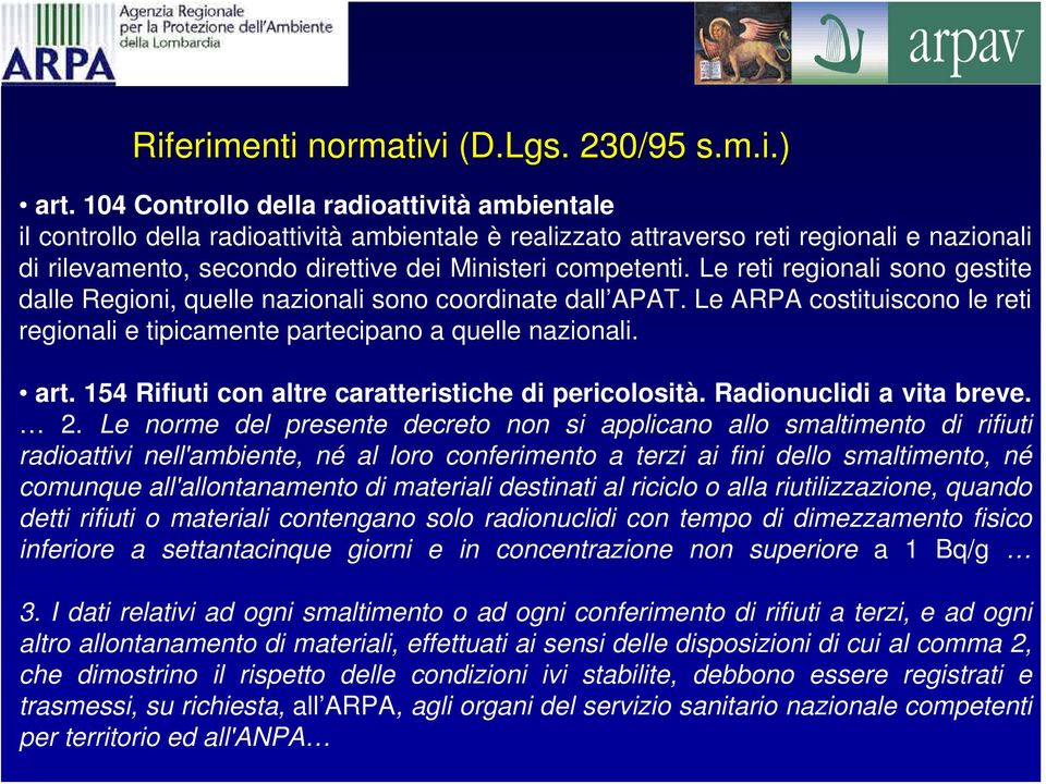 Le reti regionali sono gestite dalle Regioni, quelle nazionali sono coordinate dall APAT. Le ARPA costituiscono le reti regionali e tipicamente partecipano a quelle nazionali. art.