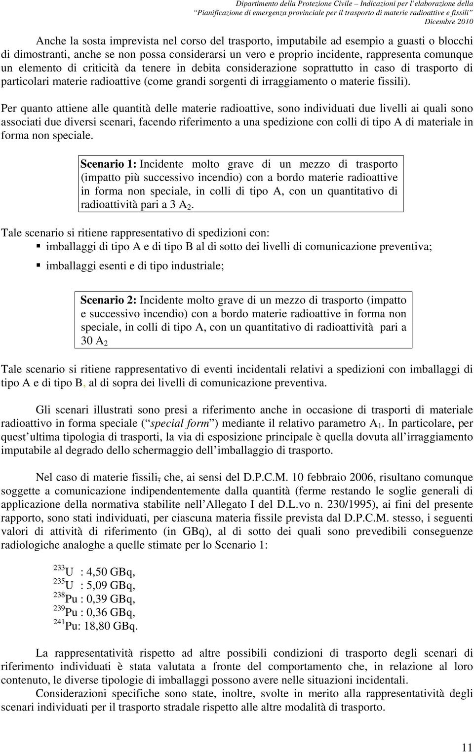 Per quanto attiene alle quantità delle materie radioattive, sono individuati due livelli ai quali sono associati due diversi scenari, facendo riferimento a una spedizione con colli di tipo A di