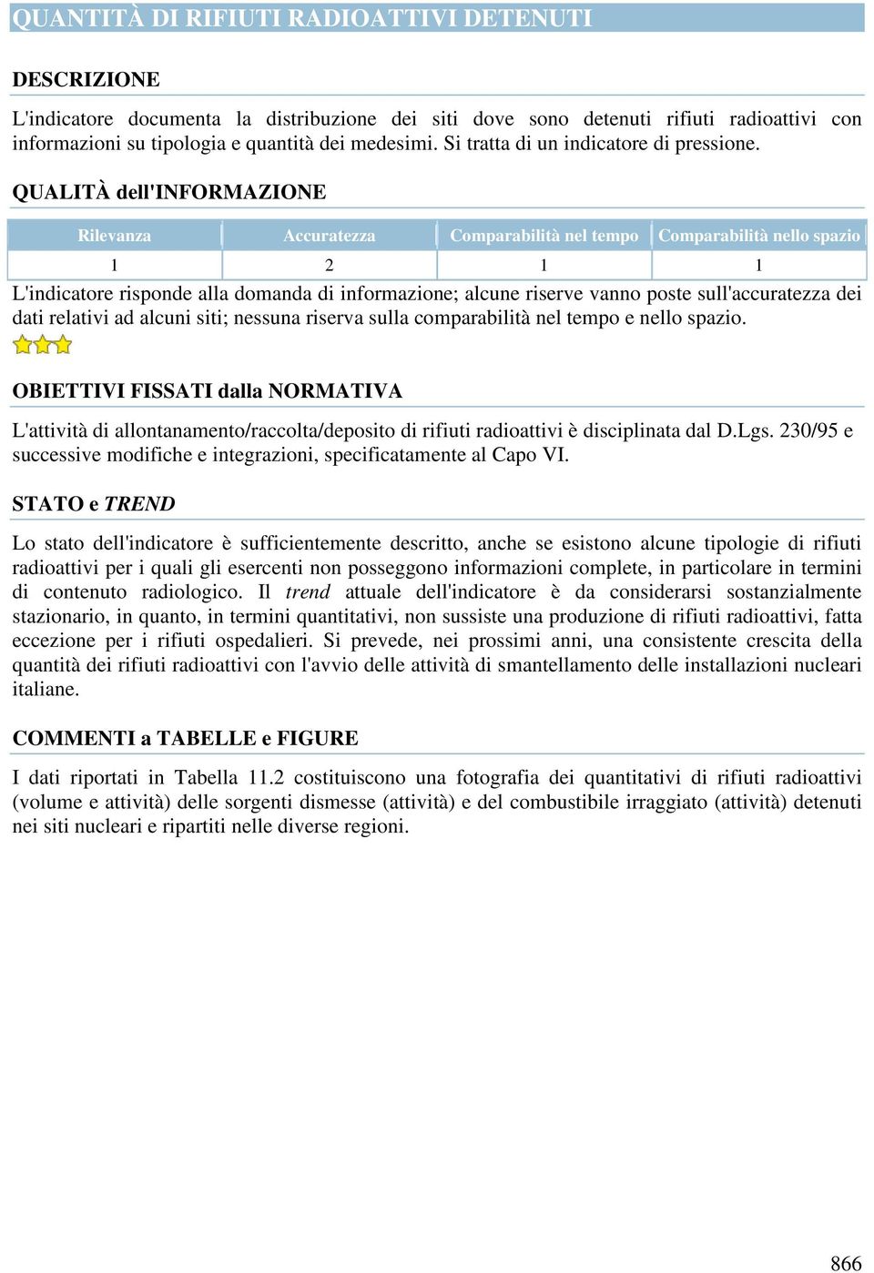 QUALITÀ dell'informazione Rilevanza Accuratezza Comparabilità nel tempo Comparabilità nello spazio 1 2 1 1 L'indicatore risponde alla domanda di informazione; alcune riserve vanno poste