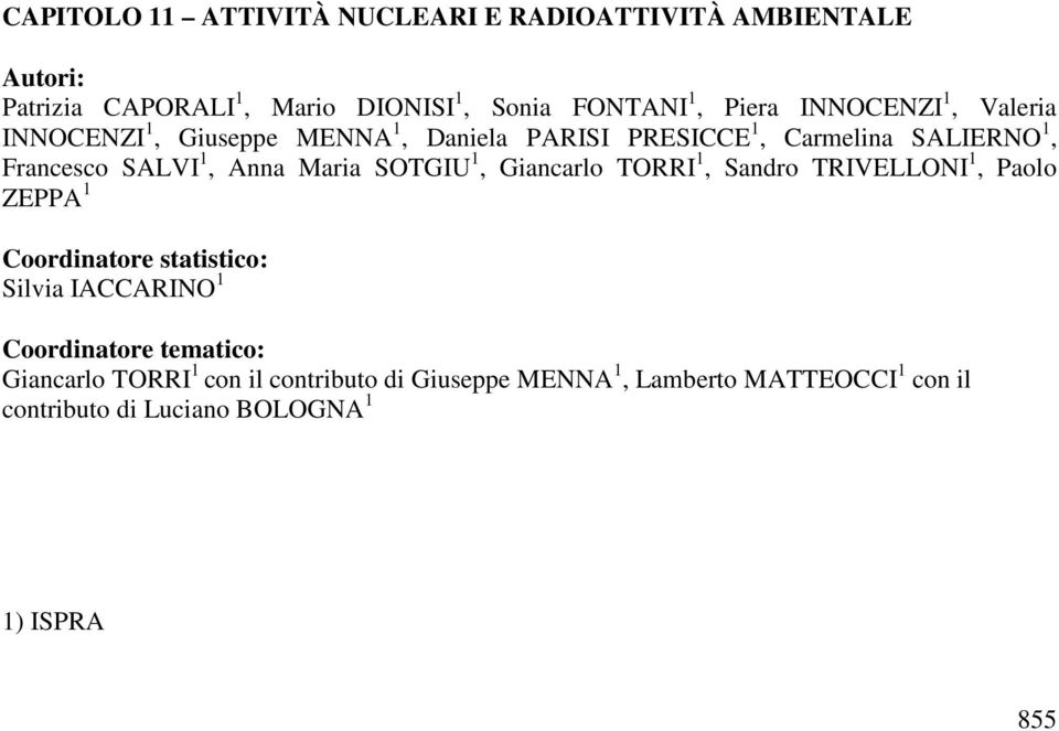 Maria SOTGIU 1, Giancarlo TORRI 1, Sandro TRIVELLONI 1, Paolo ZEPPA 1 Coordinatore statistico: Silvia IACCARINO 1 Coordinatore