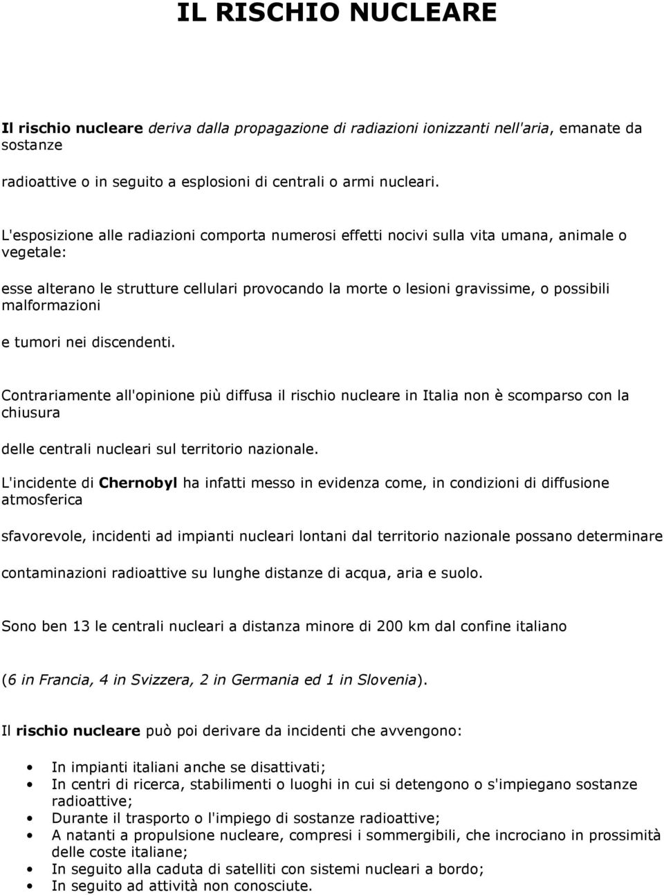 malformazioni e tumori nei discendenti. Contrariamente all'opinione più diffusa il rischio nucleare in Italia non è scomparso con la chiusura delle centrali nucleari sul territorio nazionale.
