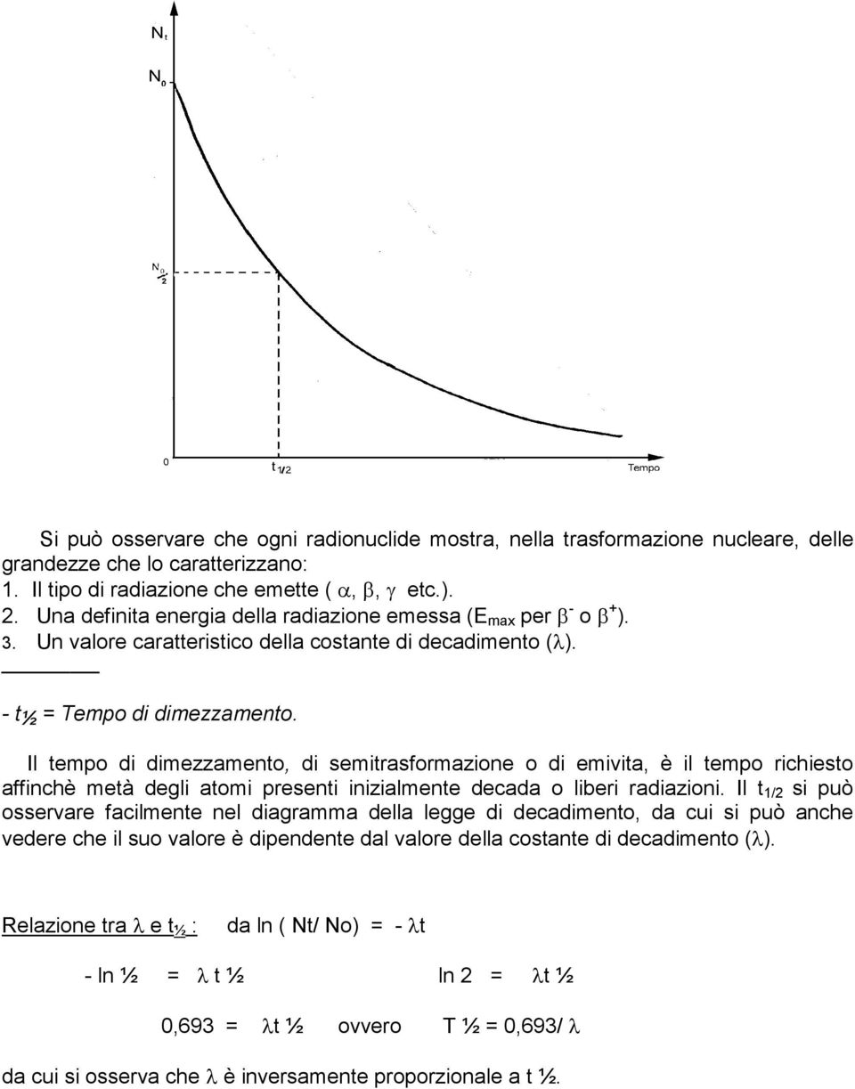 Il tempo di dimezzamento, di semitrasformazione o di emivita, è il tempo richiesto affinchè metà degli atomi presenti inizialmente decada o liberi radiazioni.