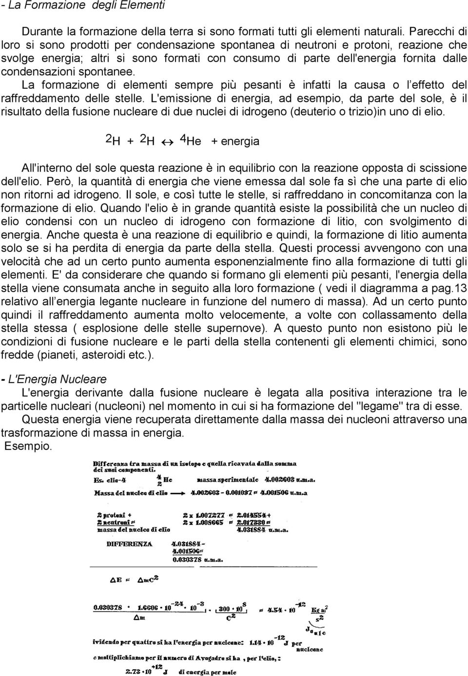 spontanee. La formazione di elementi sempre più pesanti è infatti la causa o l effetto del raffreddamento delle stelle.