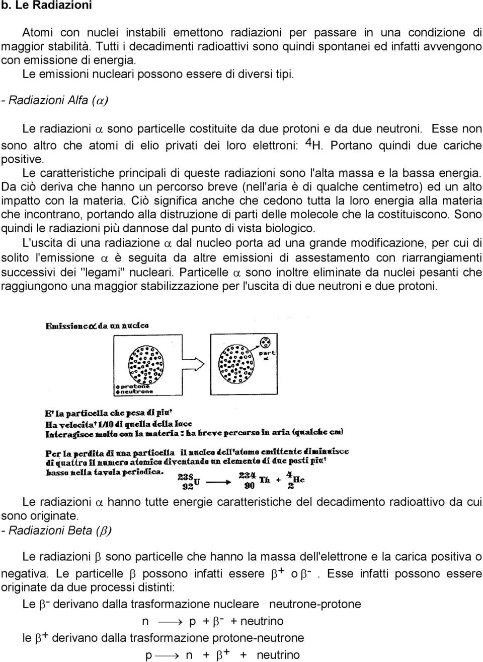 - Radiazioni Alfa (α) Le radiazioni α sono particelle costituite da due protoni e da due neutroni. Esse non sono altro che atomi di elio privati dei loro elettroni: 4 H.