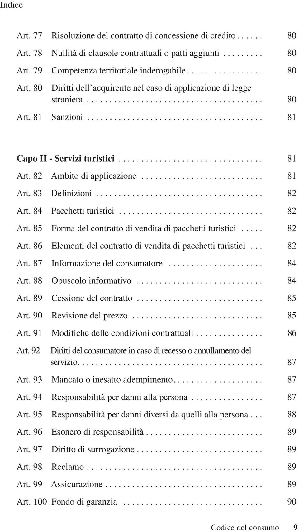 .......................... 81 Art. 83 Definizioni..................................... 82 Art. 84 Pacchetti turistici................................ 82 Art. 85 Forma del contratto di vendita di pacchetti turistici.