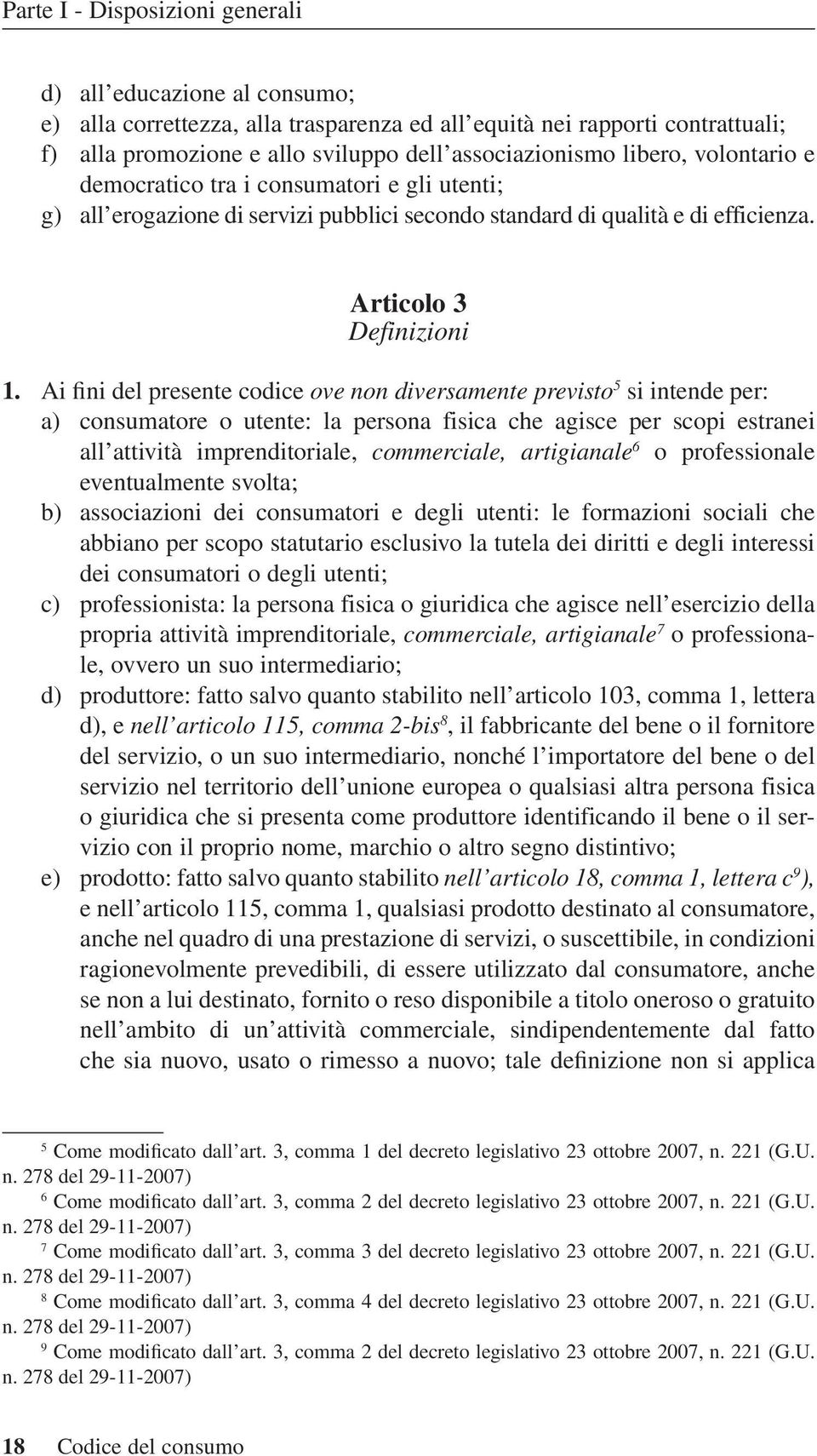 Ai fini del presente codice ove non diversamente previsto 5 si intende per: a) consumatore o utente: la persona fisica che agisce per scopi estranei all attività imprenditoriale, commerciale,