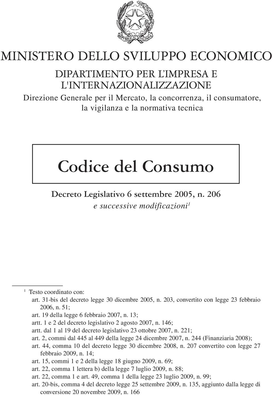 203, convertito con legge 23 febbraio 2006, n. 51; art. 19 della legge 6 febbraio 2007, n. 13; artt. 1 e 2 del decreto legislativo 2 agosto 2007, n. 146; artt.