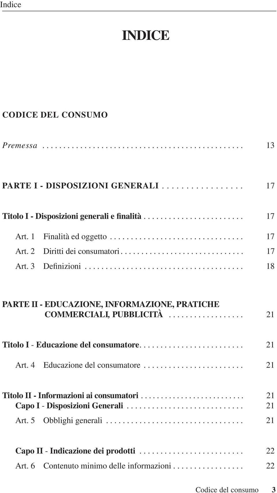 ..................................... 18 PARTE II - EDUCAZIONE, INFORMAZIONE, PRATICHE COMMERCIALI, PUBBLICITÀ.................. 21 Titolo I - Educazione del consumatore......................... 21 Art.