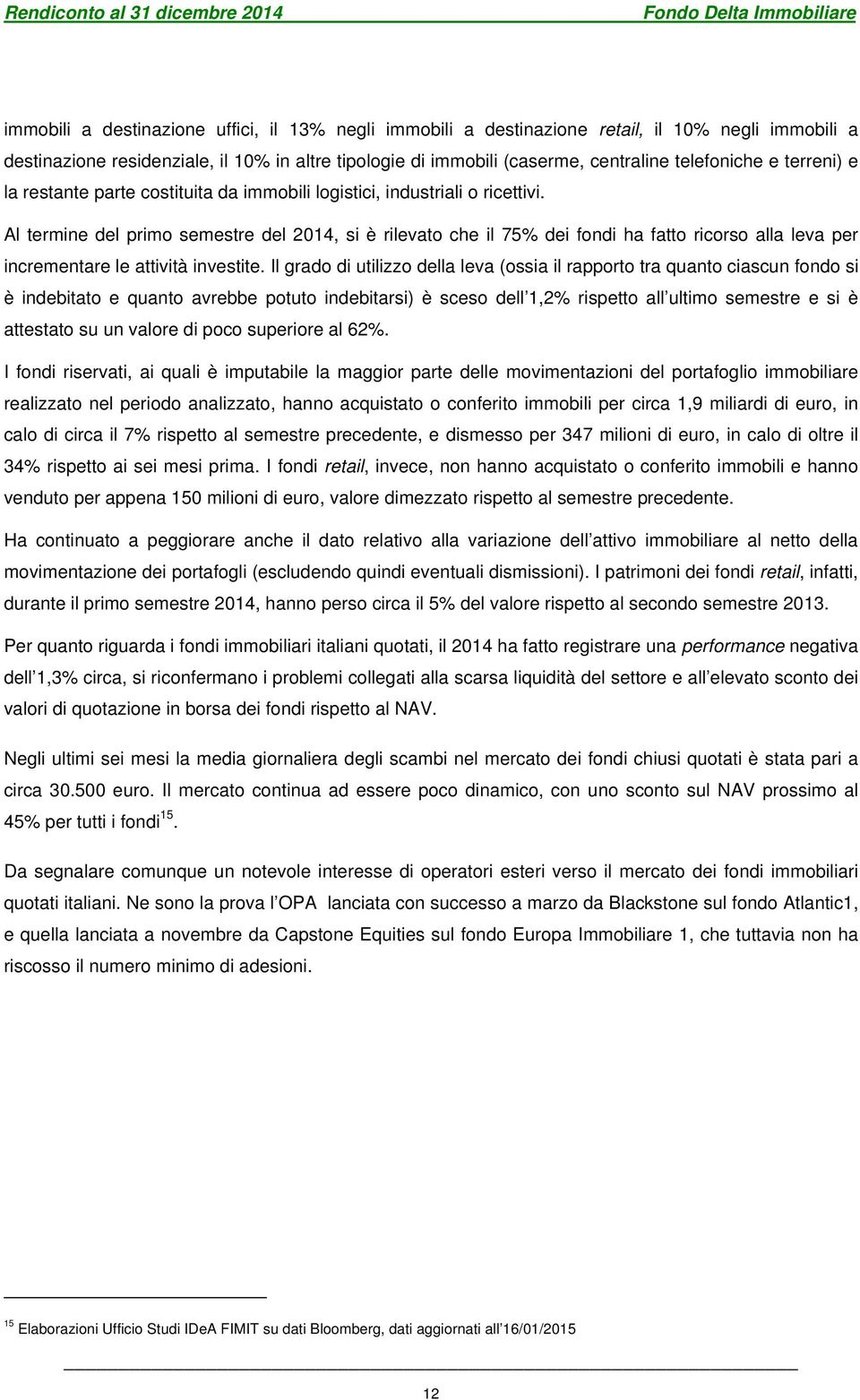 Al termine del primo semestre del 2014, si è rilevato che il 75% dei fondi ha fatto ricorso alla leva per incrementare le attività investite.