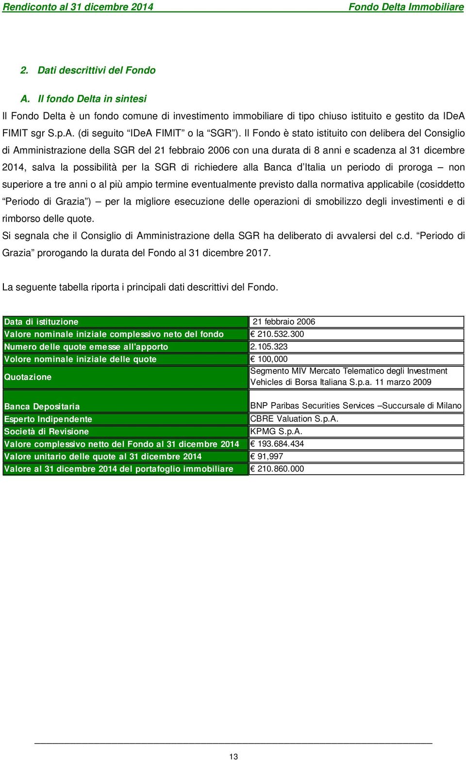 richiedere alla Banca d Italia un periodo di proroga non superiore a tre anni o al più ampio termine eventualmente previsto dalla normativa applicabile (cosiddetto Periodo di Grazia ) per la migliore