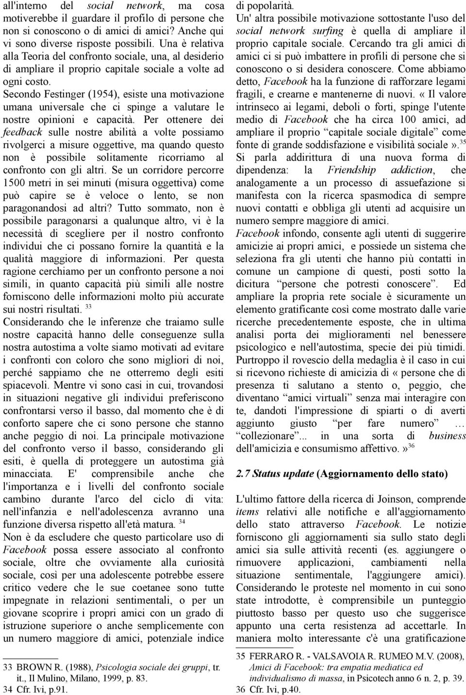 Secondo Festinger (1954), esiste una motivazione umana universale che ci spinge a valutare le nostre opinioni e capacità.