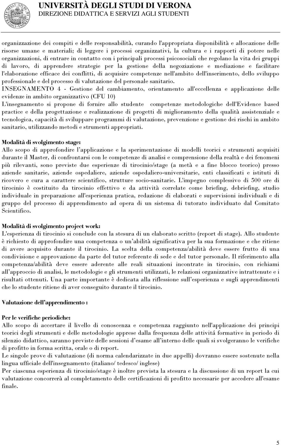 mediazione e facilitare l'elaborazione efficace dei conflitti, di acquisire competenze nell'ambito dell'inserimento, dello sviluppo professionale e del processo di valutazione del personale sanitario.