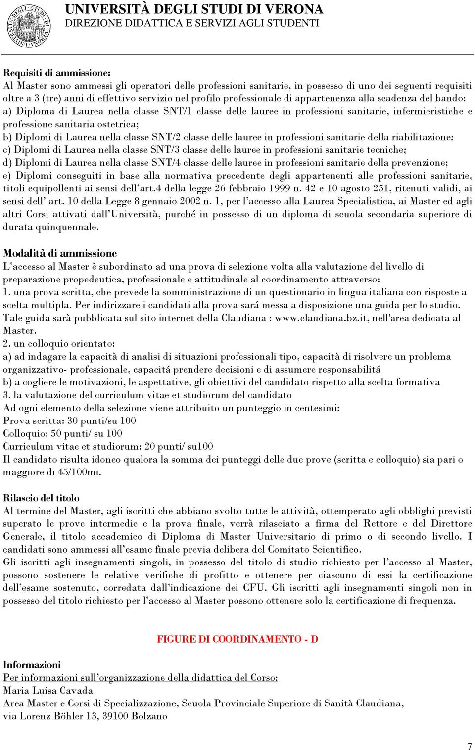 Diplomi di Laurea nella classe SNT/2 classe delle lauree in professioni sanitarie della riabilitazione; c) Diplomi di Laurea nella classe SNT/3 classe delle lauree in professioni sanitarie tecniche;