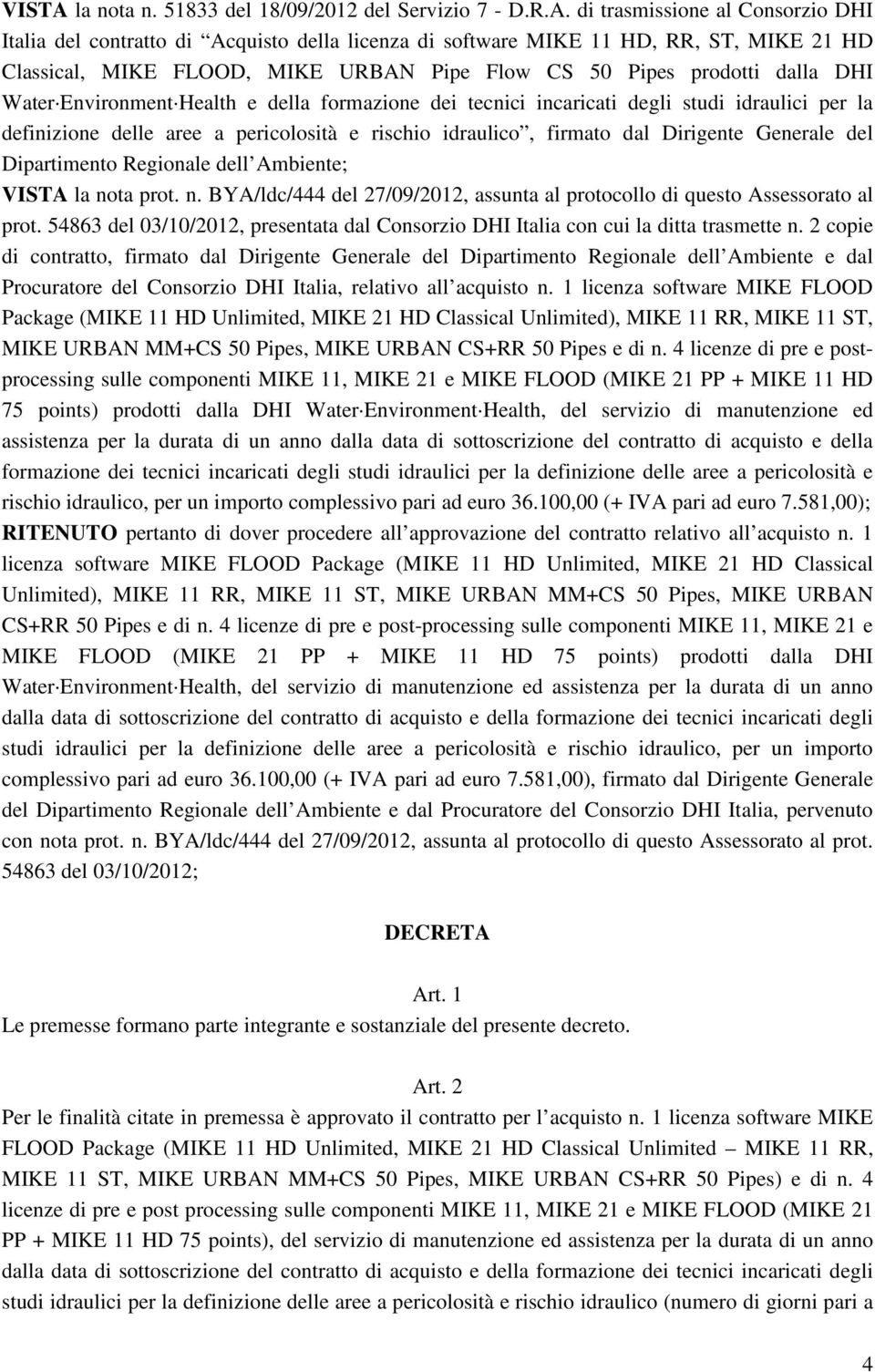 di trasmissione al Consorzio DHI Italia del contratto di Acquisto della licenza di software MIKE 11 HD, RR, ST, MIKE 21 HD Classical, MIKE FLOOD, MIKE URBAN Pipe Flow CS 50 Pipes prodotti dalla DHI