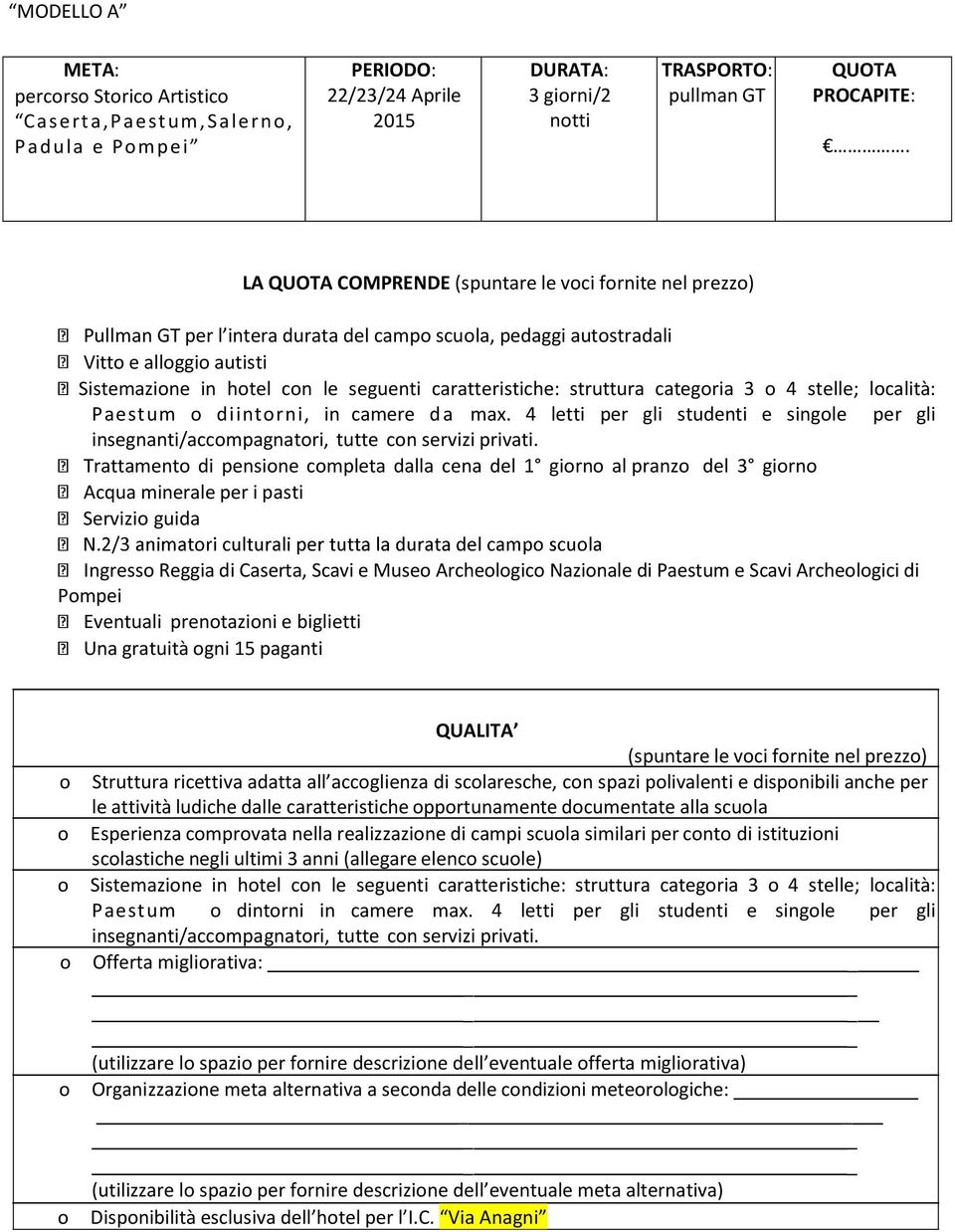 caratteristiche: struttura categoria 3 o 4 stelle; località: Paestum o diintorni, in camere d a max. 4 letti per gli studenti e singole per gli insegnanti/accompagnatori, tutte con servizi privati.