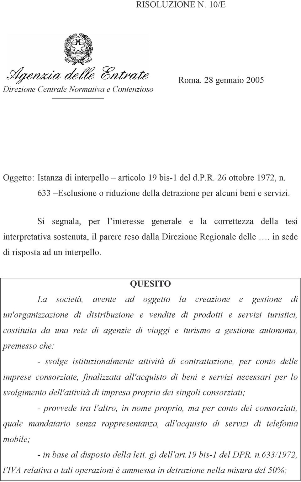 Si segnala, per l interesse generale e la correttezza della tesi interpretativa sostenuta, il parere reso dalla Direzione Regionale delle. in sede di risposta ad un interpello.