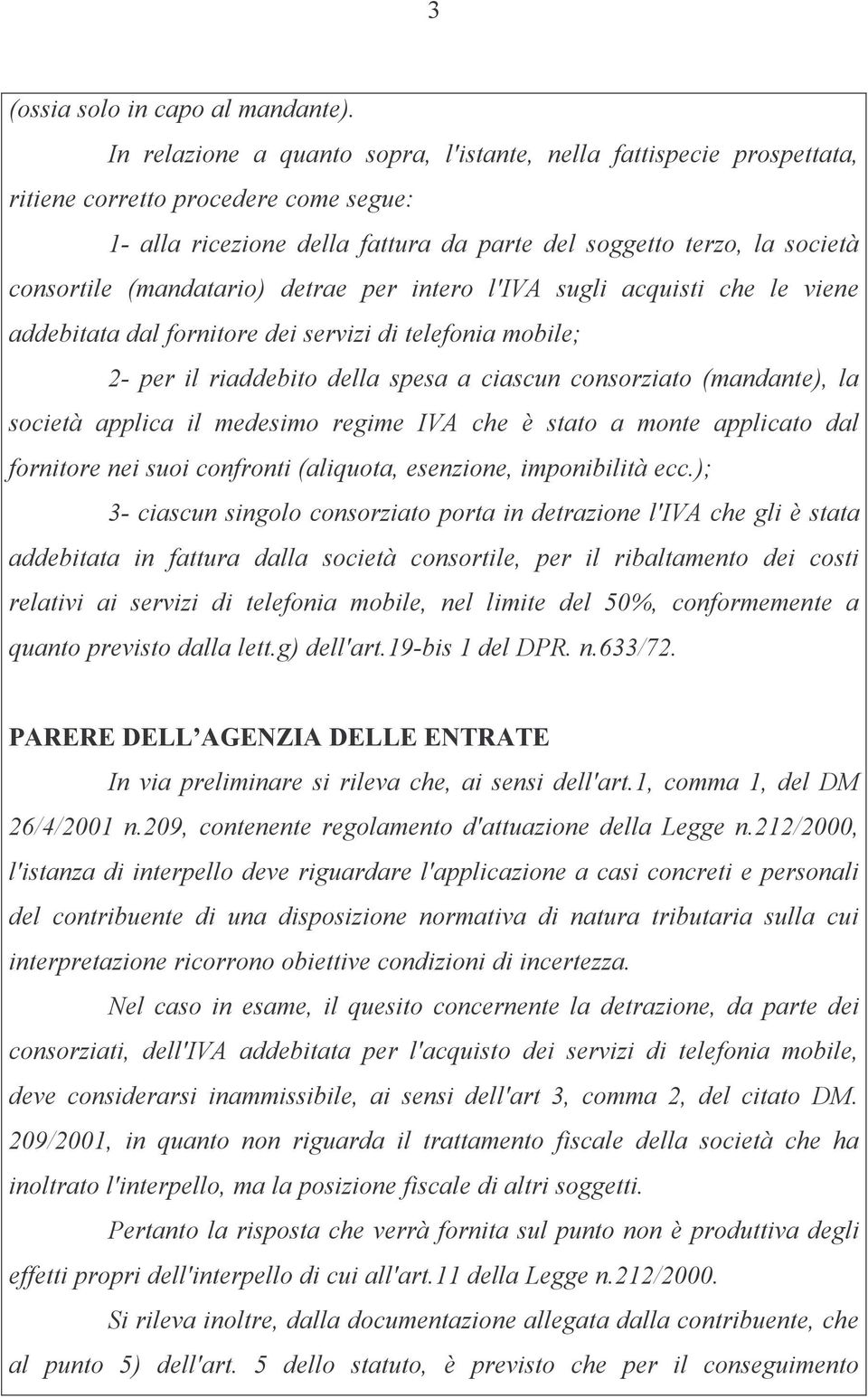 (mandatario) detrae per intero l'iva sugli acquisti che le viene addebitata dal fornitore dei servizi di telefonia mobile; 2- per il riaddebito della spesa a ciascun consorziato (mandante), la