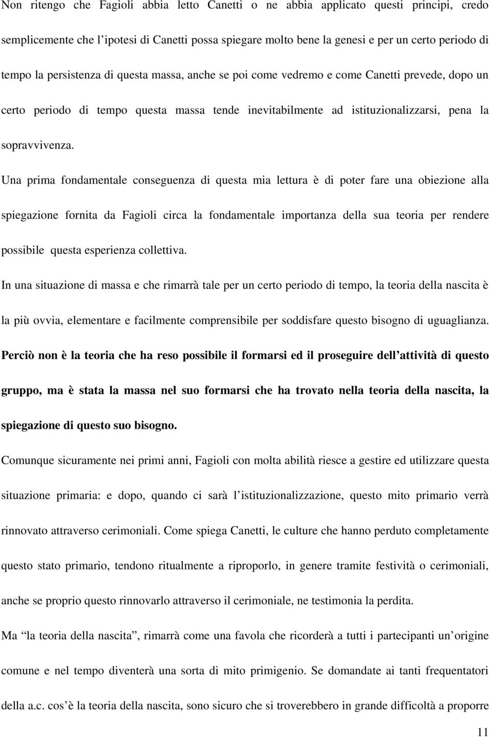 Una prima fondamentale conseguenza di questa mia lettura è di poter fare una obiezione alla spiegazione fornita da Fagioli circa la fondamentale importanza della sua teoria per rendere possibile