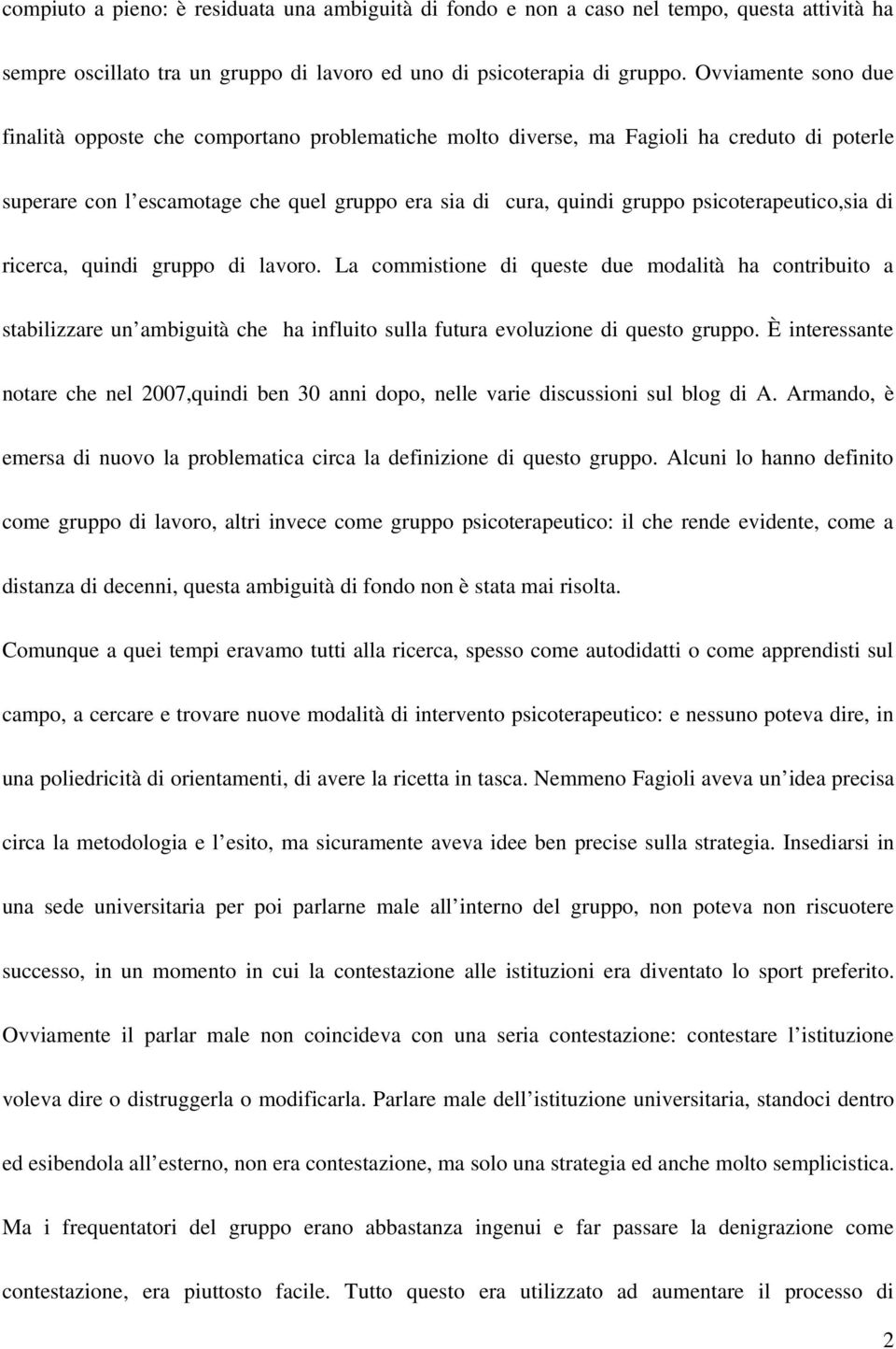 psicoterapeutico,sia di ricerca, quindi gruppo di lavoro. La commistione di queste due modalità ha contribuito a stabilizzare un ambiguità che ha influito sulla futura evoluzione di questo gruppo.