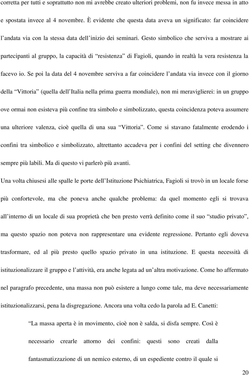 Gesto simbolico che serviva a mostrare ai partecipanti al gruppo, la capacità di resistenza di Fagioli, quando in realtà la vera resistenza la facevo io.