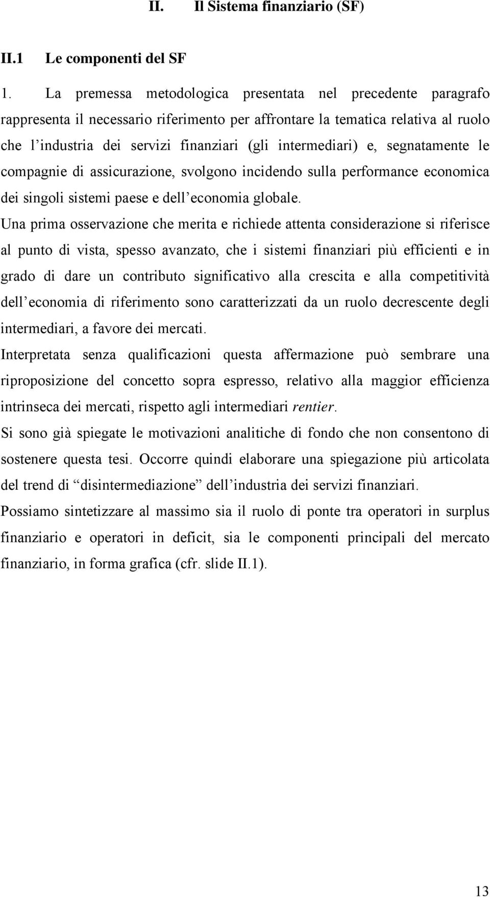 intermediari) e, segnatamente le compagnie di assicurazione, svolgono incidendo sulla performance economica dei singoli sistemi paese e dell economia globale.