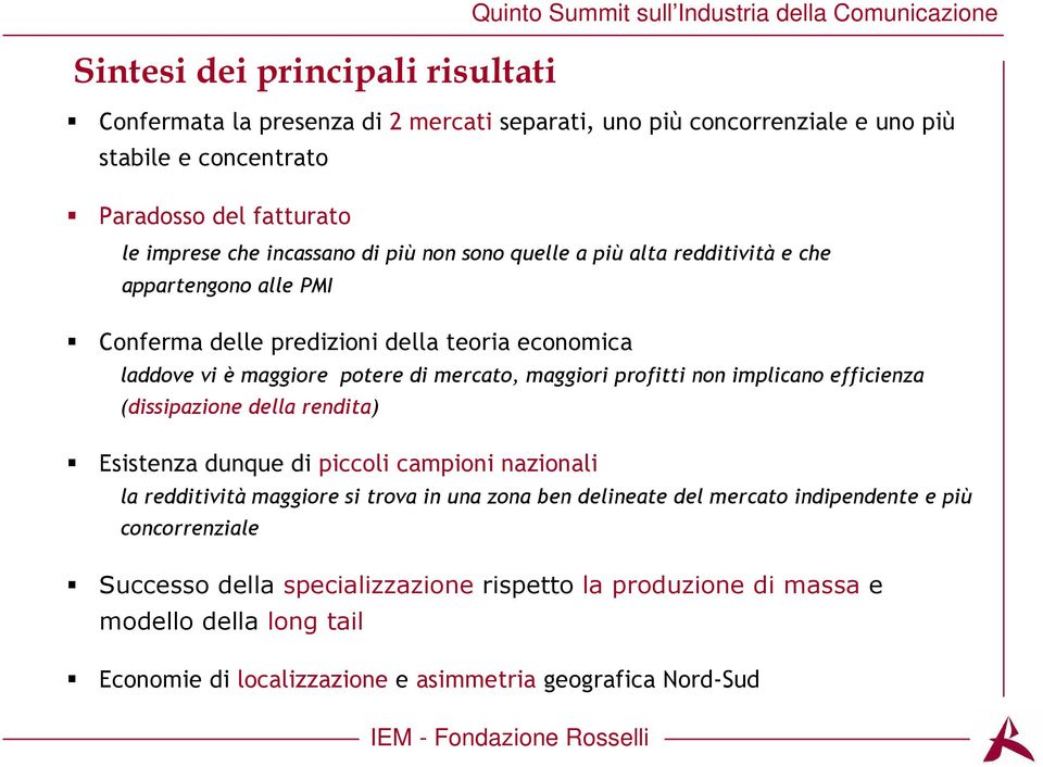 maggiori profitti non implicano efficienza (dissipazione della rendita) Esistenza dunque di piccoli campioni nazionali la redditività maggiore si trova in una zona ben delineate