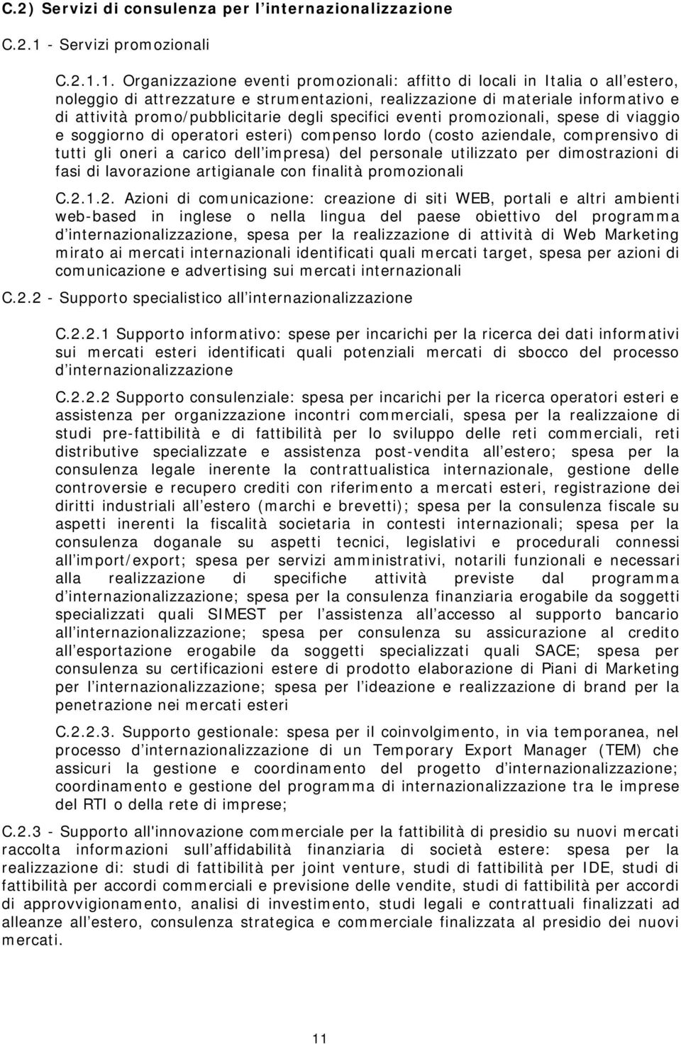 1. Organizzazione eventi promozionali: affitto di locali in Italia o all estero, noleggio di attrezzature e strumentazioni, realizzazione di materiale informativo e di attività promo/pubblicitarie