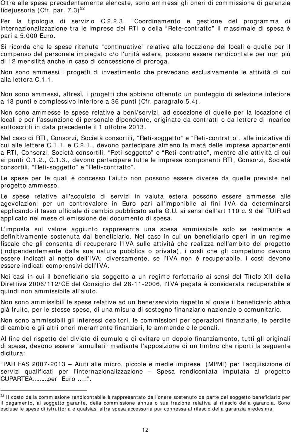 Si ricorda che le spese ritenute continuative relative alla locazione dei locali e quelle per il compenso del personale impiegato c/o l'unità estera, possono essere rendicontate per non più di 12