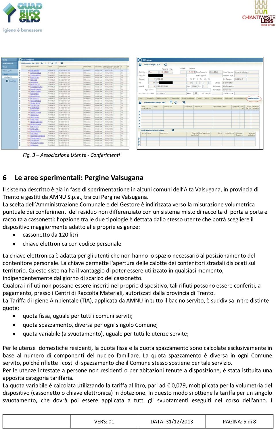 La scelta dell Amministrazione Comunale e del Gestore è indirizzata verso la misurazione volumetrica puntuale dei conferimenti del residuo non differenziato con un sistema misto di raccolta di porta