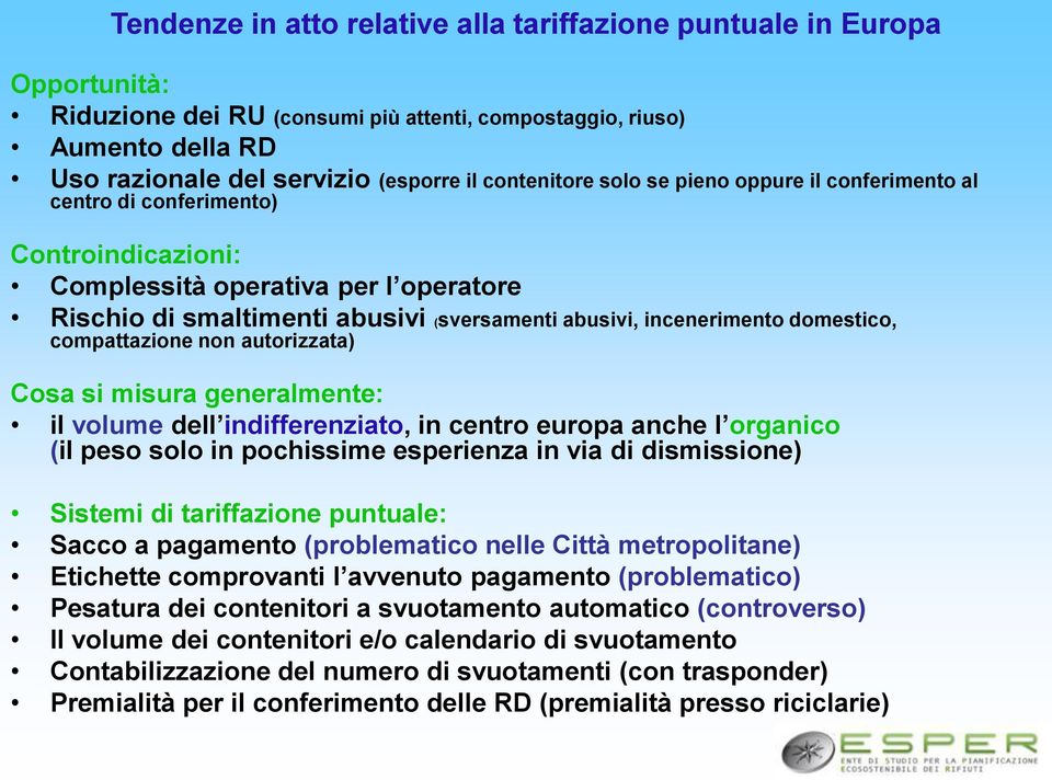 domestico, compattazione non autorizzata) Cosa si misura generalmente: il volume dell indifferenziato, in centro europa anche l organico (il peso solo in pochissime esperienza in via di dismissione)