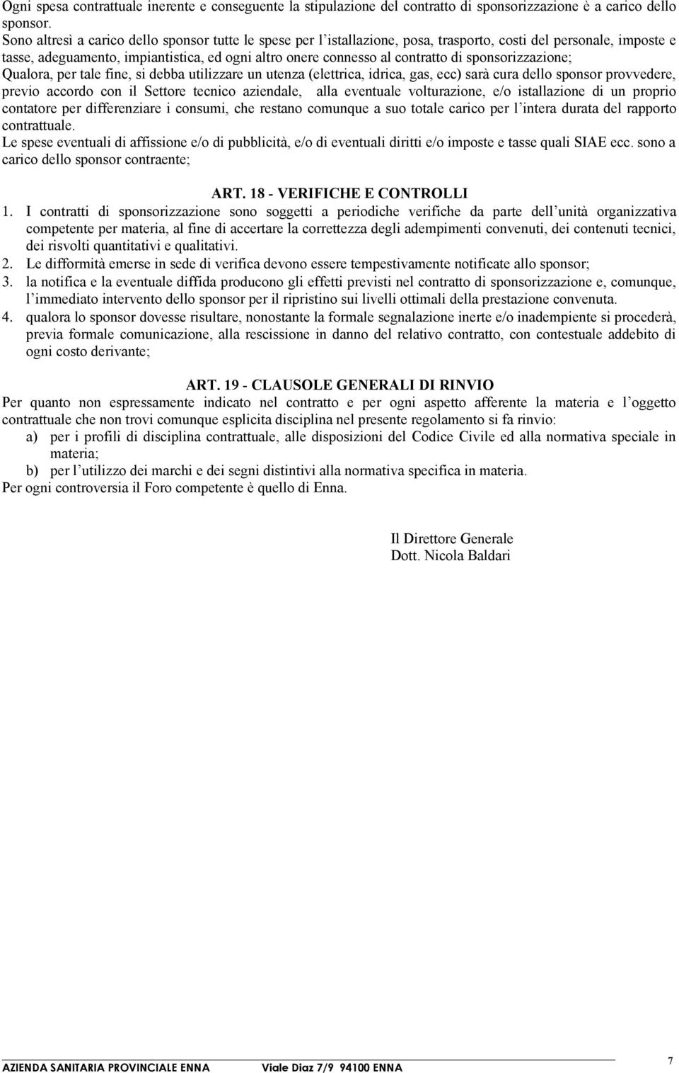 sponsorizzazione; Qualora, per tale fine, si debba utilizzare un utenza (elettrica, idrica, gas, ecc) sarà cura dello sponsor provvedere, previo accordo con il Settore tecnico aziendale, alla