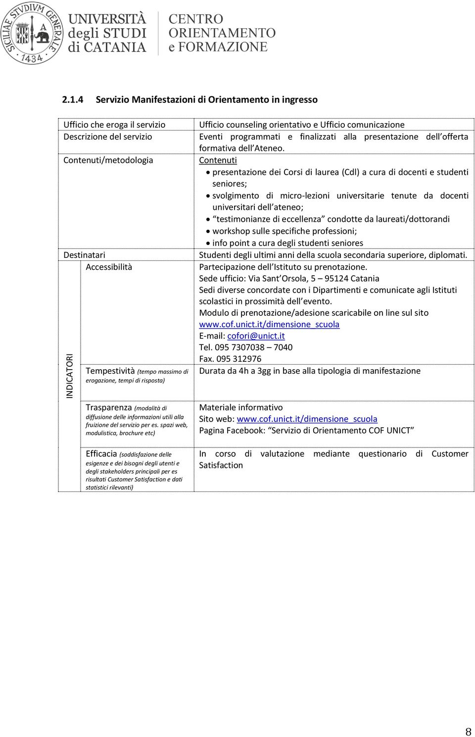 Contenuti presentazione dei Corsi di laurea (Cdl) a cura di docenti e studenti seniores; svolgimento di micro-lezioni universitarie tenute da docenti universitari dell ateneo; testimonianze di