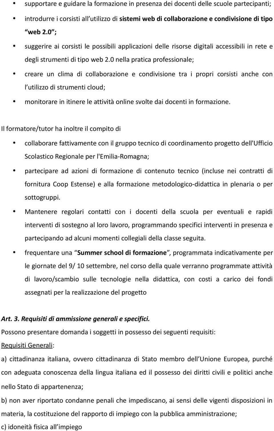 0 nella pratica professionale; creare un clima di collaborazione e condivisione tra i propri corsisti anche con l utilizzo di strumenti cloud; monitorare in itinere le attività online svolte dai