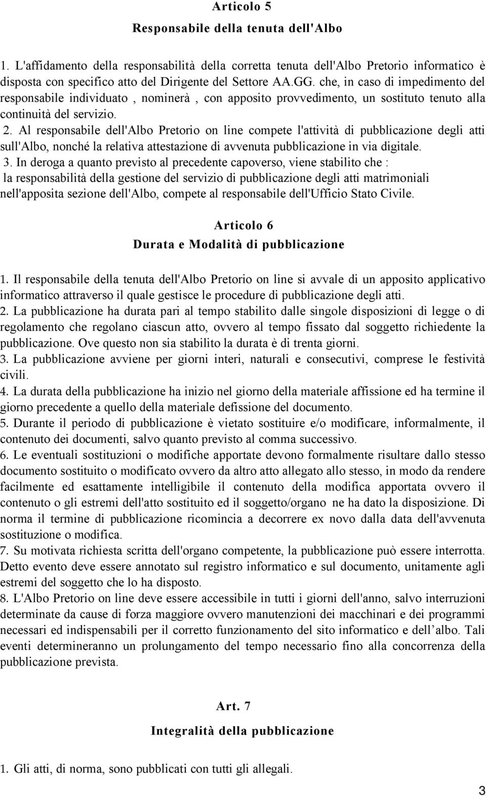 Al responsabile dell'albo Pretorio on line compete l'attività di pubblicazione degli atti sull'albo, nonché la relativa attestazione di avvenuta pubblicazione in via digitale. 3.