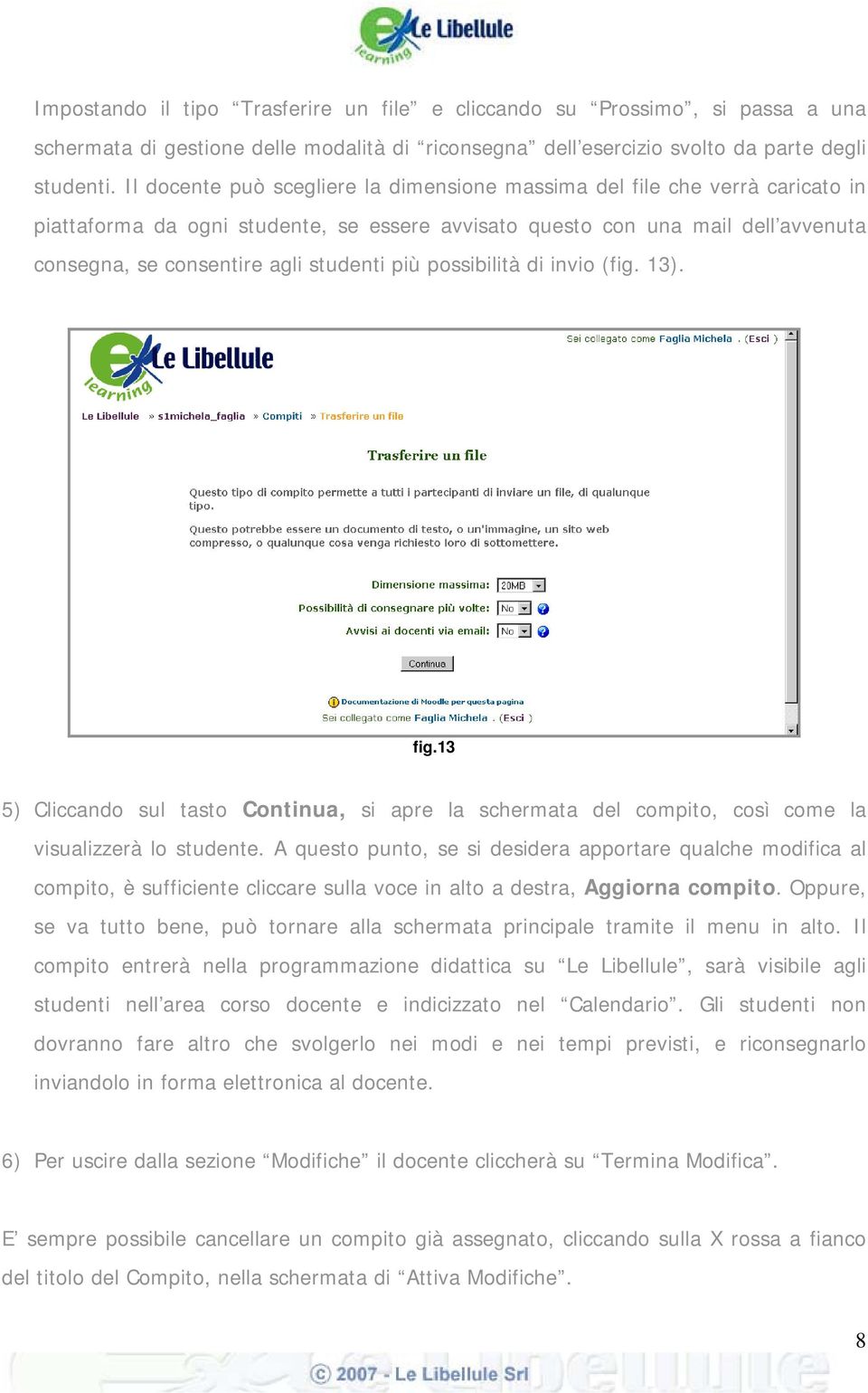 più possibilità di invio (fig. 13). fig.13 5) Cliccando sul tasto Continua, si apre la schermata del compito, così come la visualizzerà lo studente.