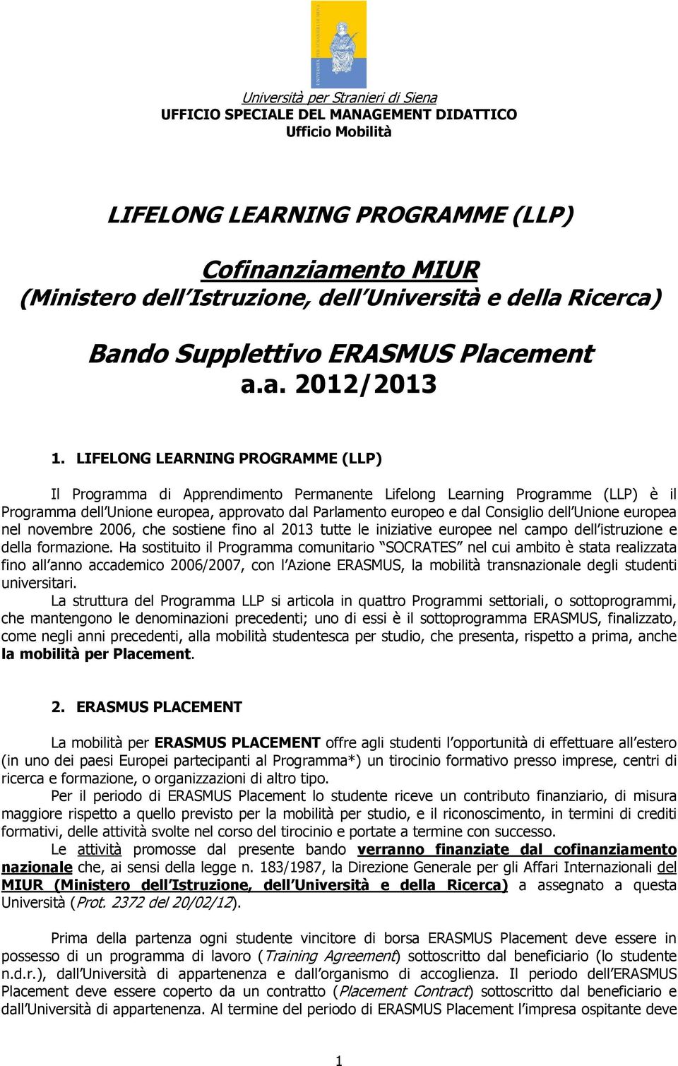 LIFELONG LEARNING PROGRAMME (LLP) Il Programma di Apprendimento Permanente Lifelong Learning Programme (LLP) è il Programma dell Unione europea, approvato dal Parlamento europeo e dal Consiglio dell