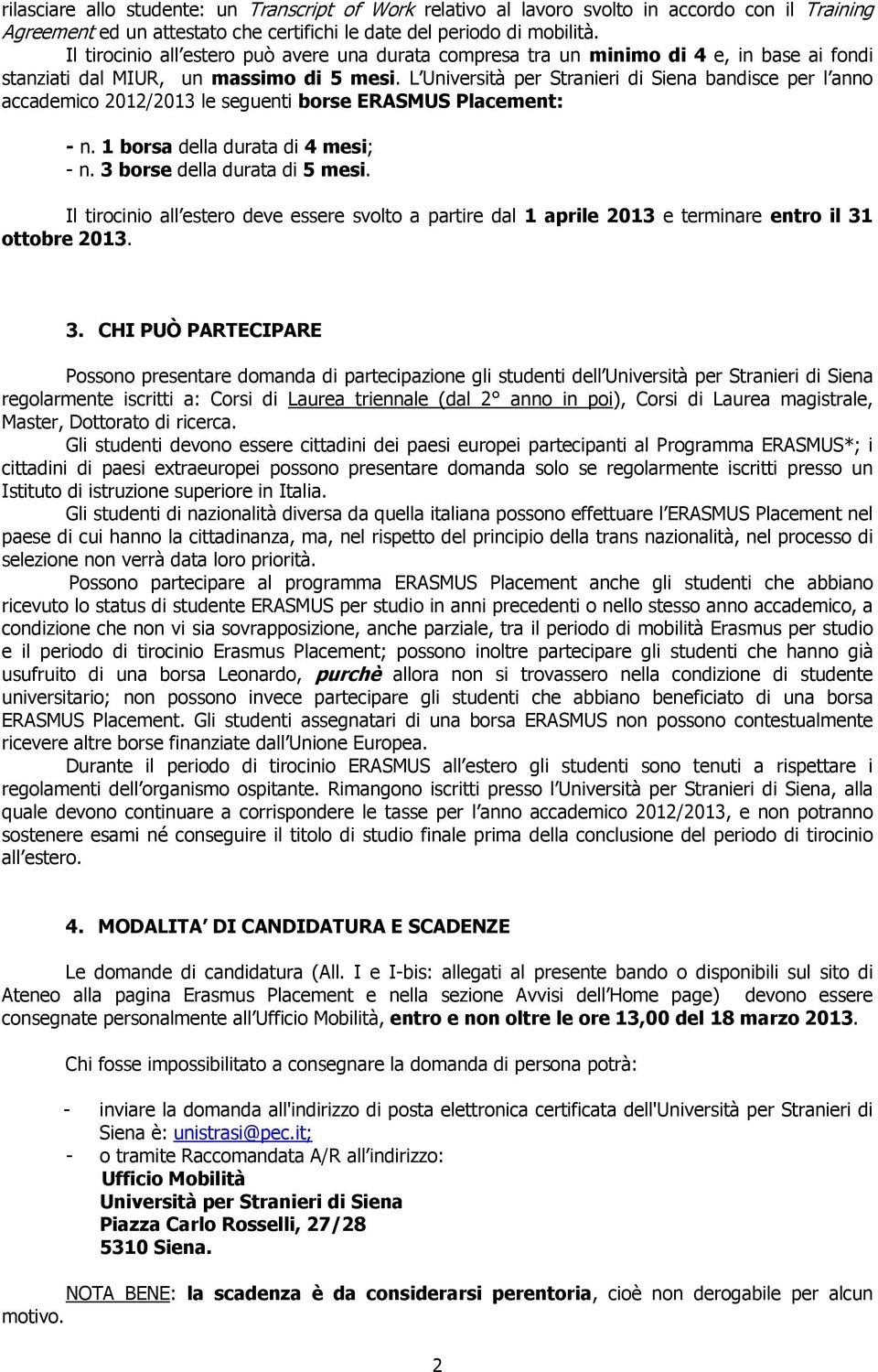 L Università per Stranieri di Siena bandisce per l anno accademico 2012/2013 le seguenti borse ERASMUS Placement: - n. 1 borsa della durata di 4 mesi; - n. 3 borse della durata di 5 mesi.