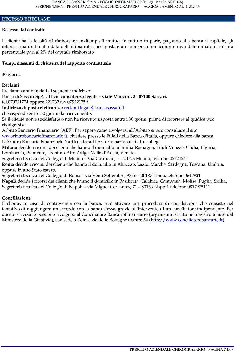 Reclami I reclami vanno inviati al seguente indirizzo: Banca di Sassari SpA Ufficio consulenza legale viale Mancini, 2-07100 Sassari, tel.