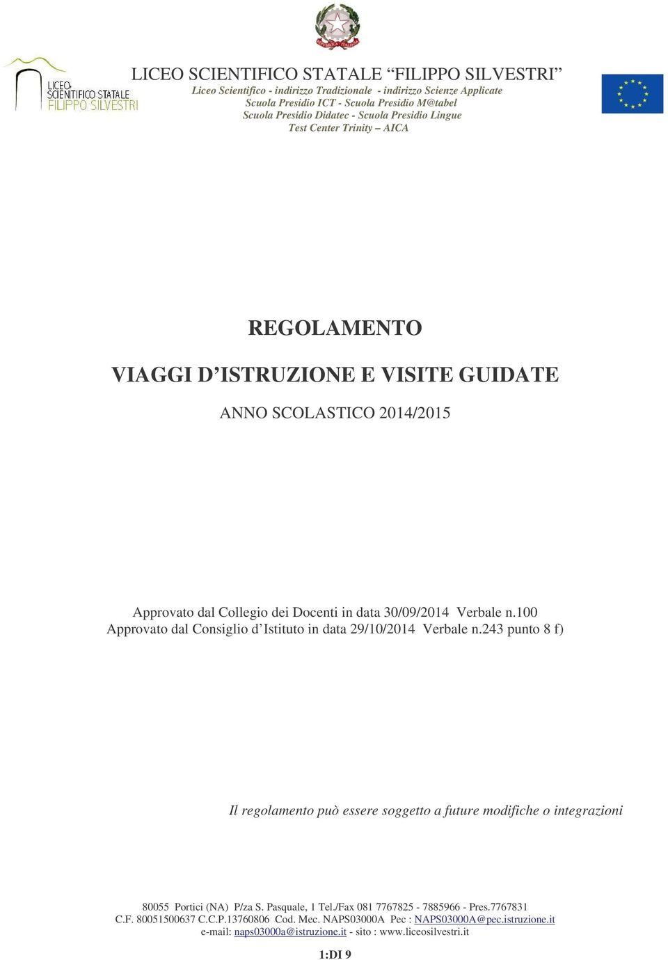 100 Approvato dal Consiglio d Istituto in data 29/10/2014 Verbale n.243 punto 8 f) Il regolamento può essere soggetto a future modifiche o integrazioni 80055 Portici (NA) P/za S.