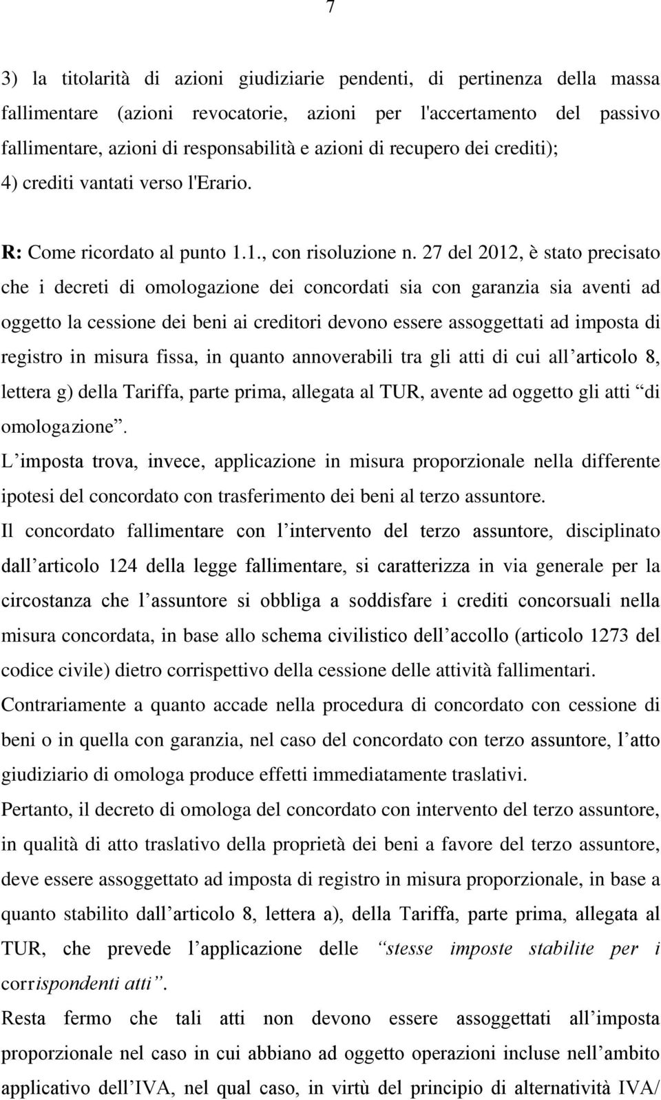 27 del 2012, è stato precisato che i decreti di omologazione dei concordati sia con garanzia sia aventi ad oggetto la cessione dei beni ai creditori devono essere assoggettati ad imposta di registro