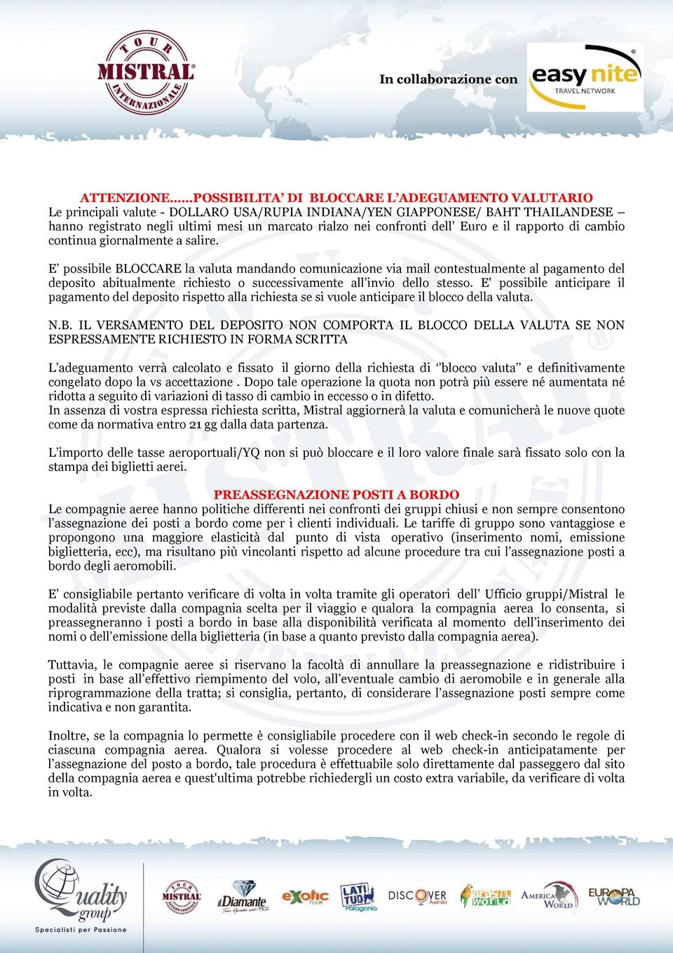 E possibile BLOCCARE la valuta mandando comunicazione via mail contestualmente al pagamento del deposito abitualmente richiesto o successivamente all invio dello stesso.