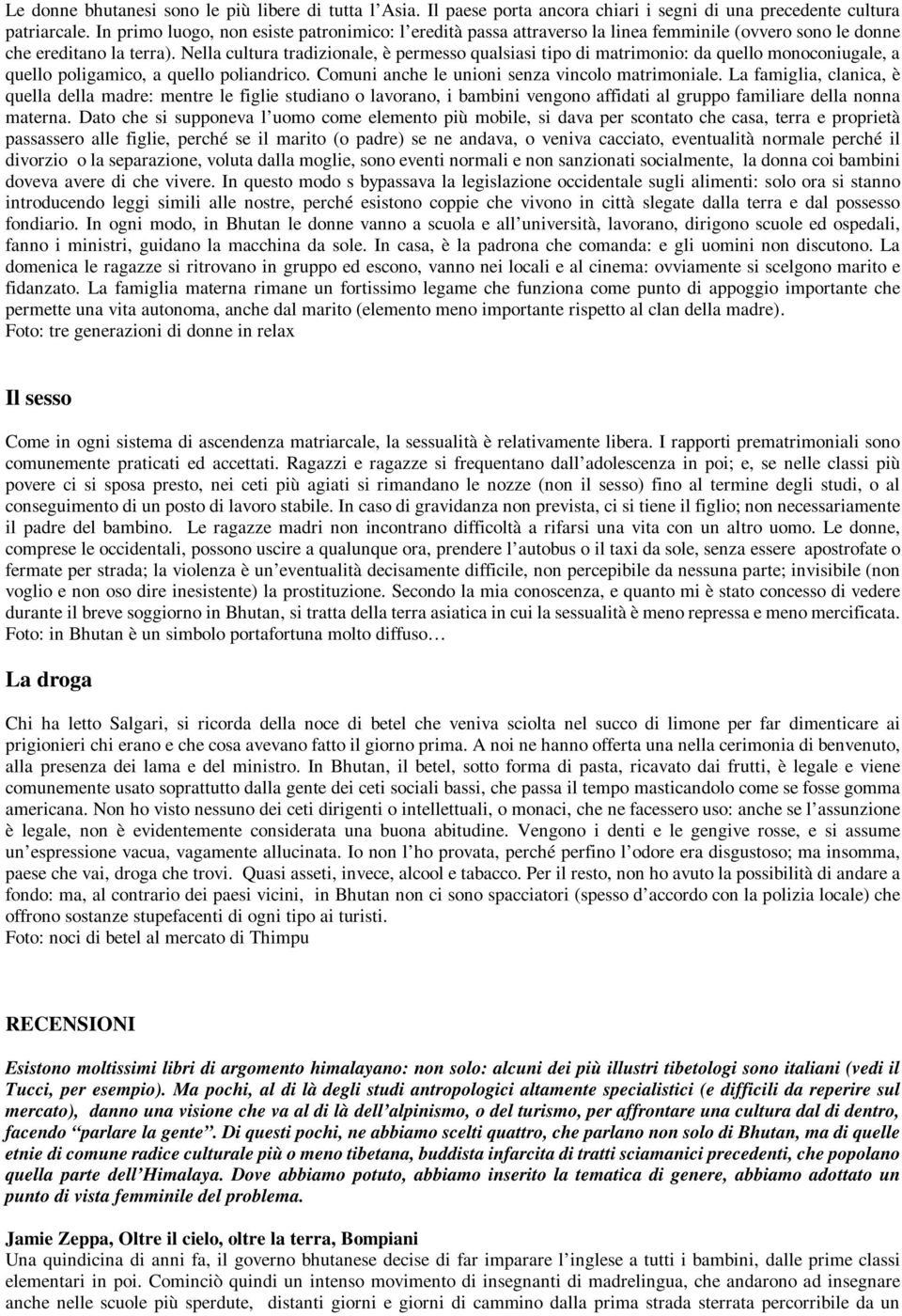 Nella cultura tradizionale, è permesso qualsiasi tipo di matrimonio: da quello monoconiugale, a quello poligamico, a quello poliandrico. Comuni anche le unioni senza vincolo matrimoniale.