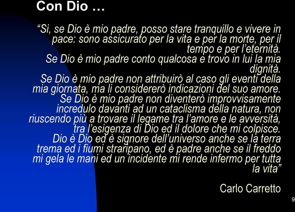 Se Dio è mio padre non diventerò improvvisamente incredulo davanti ad un cataclisma della natura, non riuscendo più a trovare il legame tra l amore e le avversità, tra l esigenza di Dio